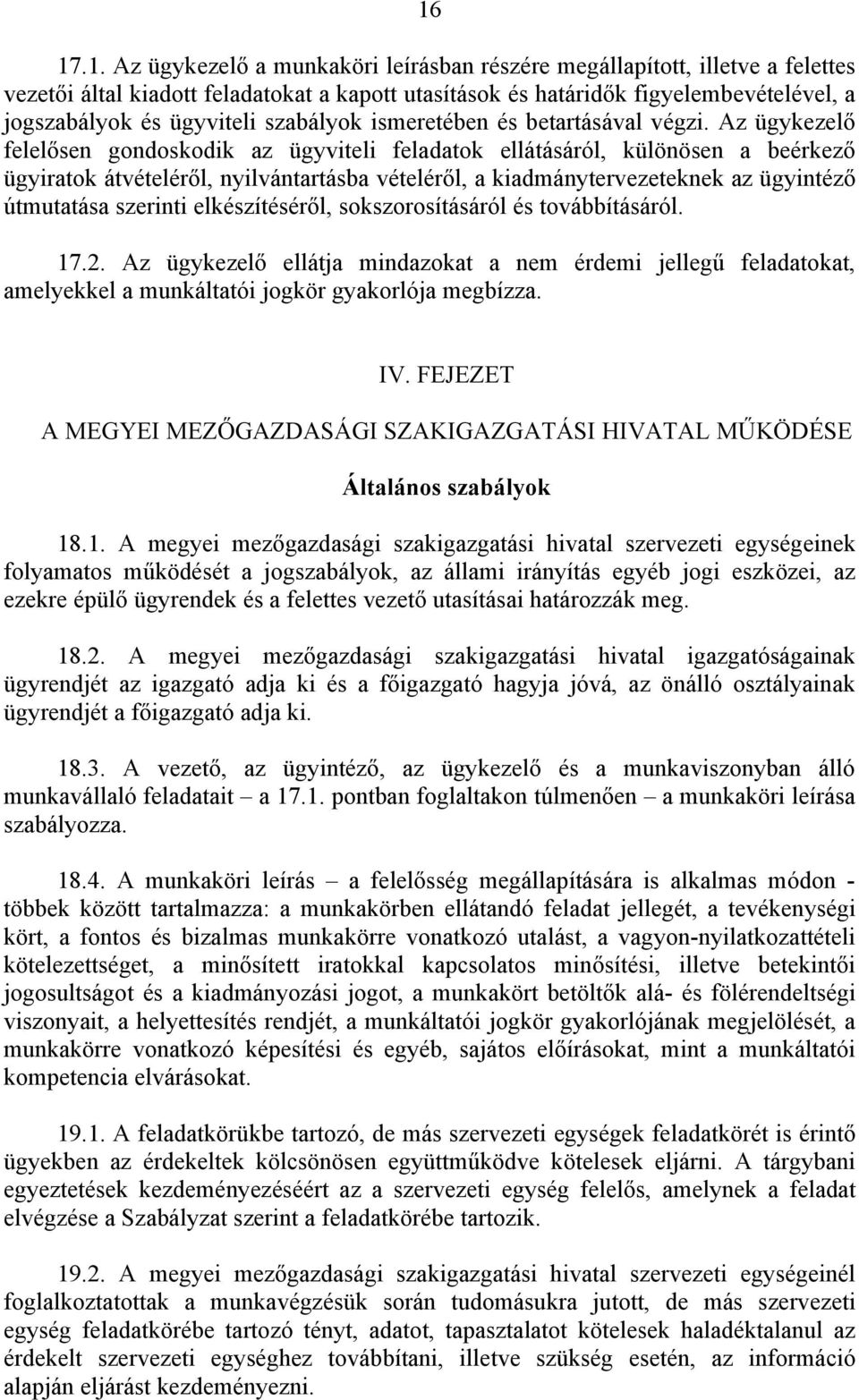 Az ügykezelő felelősen gondoskodik az ügyviteli feladatok ellátásáról, különösen a beérkező ügyiratok átvételéről, nyilvántartásba vételéről, a kiadmánytervezeteknek az ügyintéző útmutatása szerinti