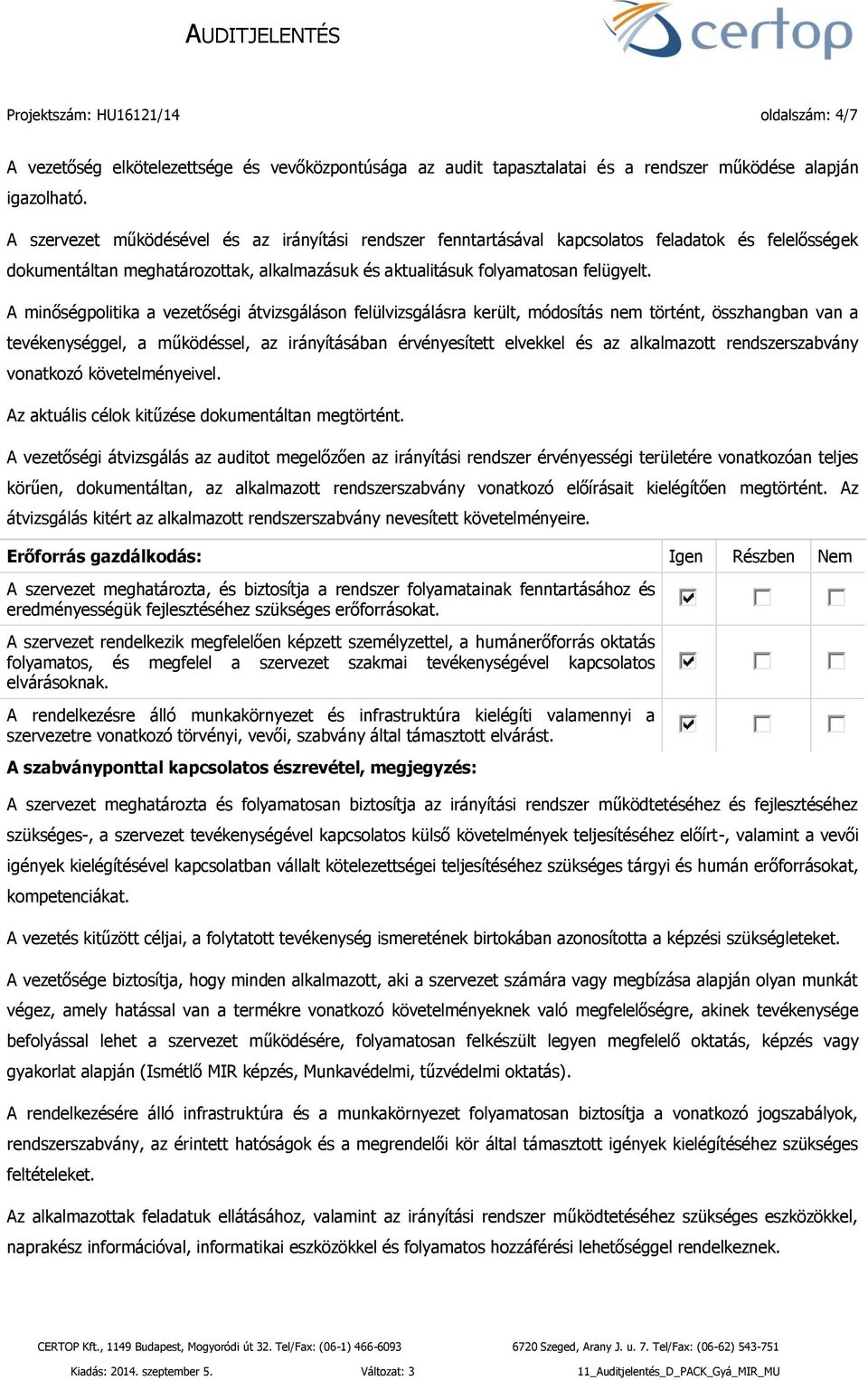 A minőségpolitika a vezetőségi átvizsgáláson felülvizsgálásra került, módosítás nem történt, összhangban van a tevékenységgel, a működéssel, az irányításában érvényesített elvekkel és az alkalmazott