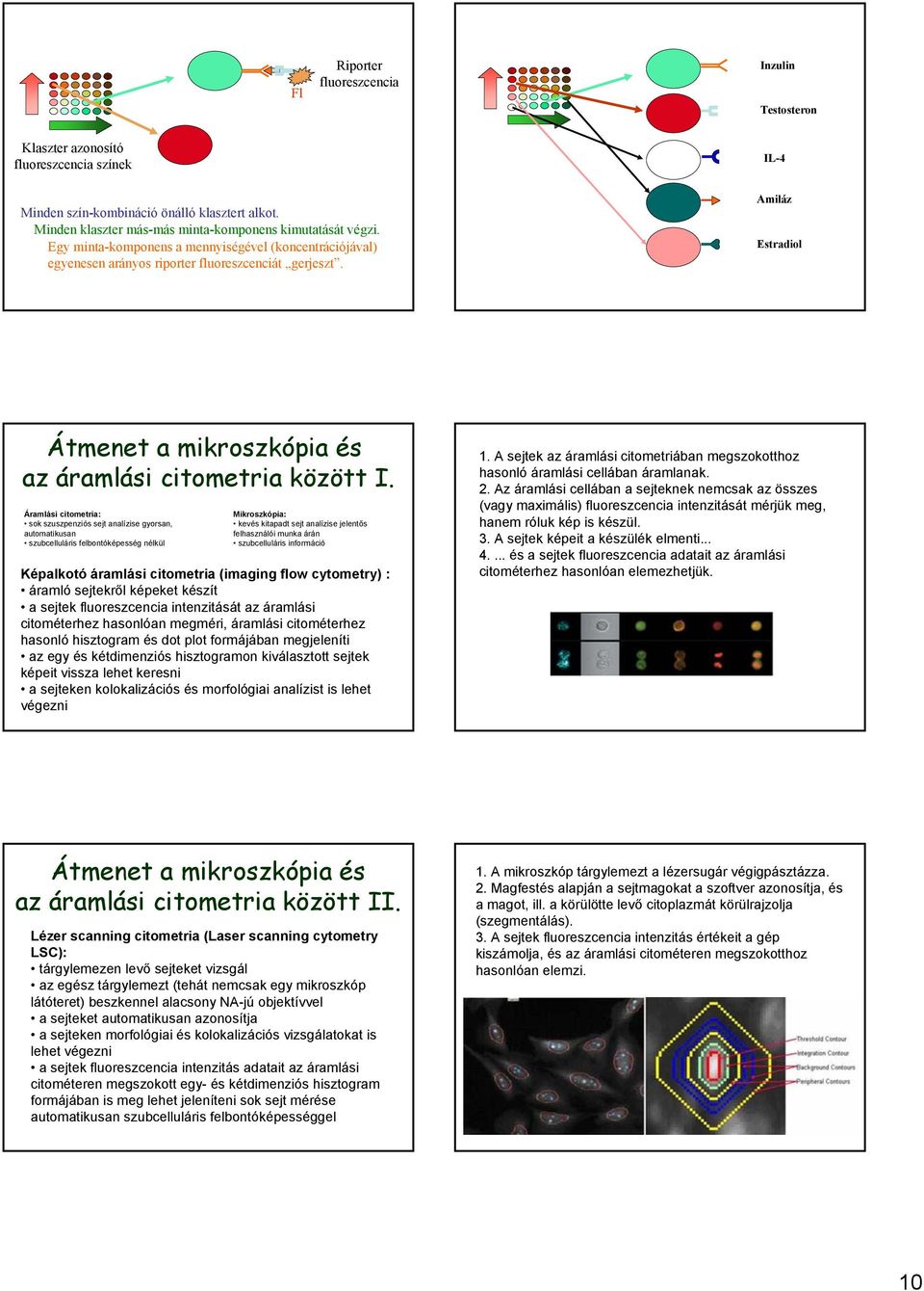 Áramlási citometria: sok szuszpenziós sejt analízise gyorsan, automatikusan szubcelluláris felbontóképesség nélkül Mikroszkópia: kevés kitapadt sejt analízise jelentős felhasználói munka árán