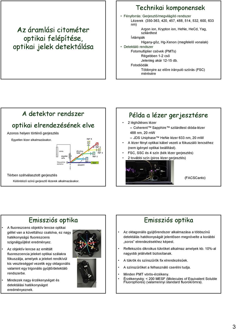 Fotodiódák Többnyire az előre irányuló szórás (FSC) mérésére A detektor rendszer optikai elrendezésének elve Azonos helyen történő gerjesztés Egyetlen lézer alkalmazásakor.