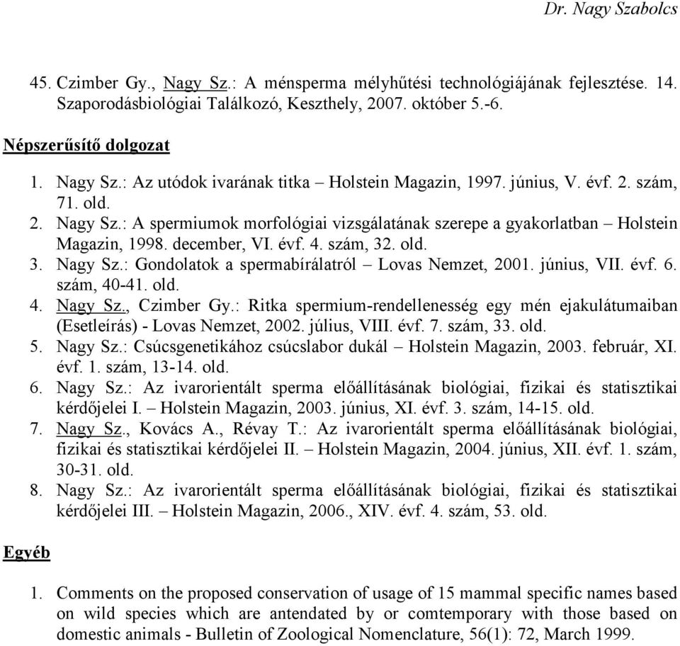 június, VII. évf. 6. szám, 40-41. old. 4. Nagy Sz., Czimber Gy.: Ritka spermium-rendellenesség egy mén ejakulátumaiban (Esetleírás) - Lovas Nemzet, 2002. július, VIII. évf. 7. szám, 33. old. 5.