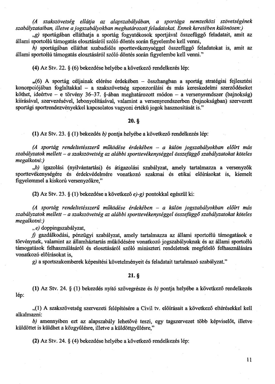 venni, h) sportágában elláthat szabadidős sporttevékenységgel összefüggő feladatokat is, amit az állami sportcélú támogatás elosztásáról szóló döntés során figyelembe kell venni. (4) Az Stv. 22.