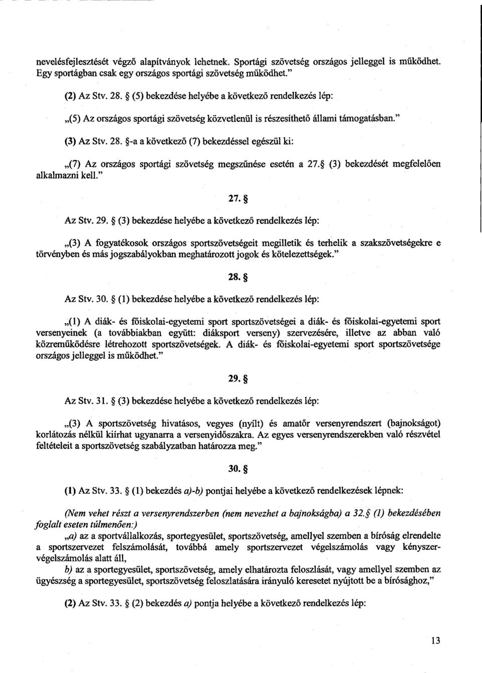 -a a következő (7) bekezdéssel egészül ki : (7) Az országos sportági szövetség megszűnése esetén a 27.* (3) bekezdését megfelelően alkalmazni kell. Az Stv. 29.