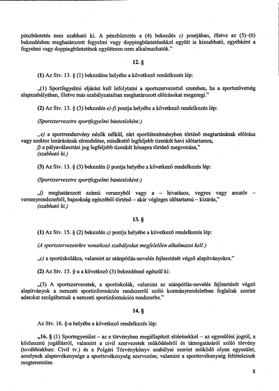 együttesen nem alkalmazhatók." (1) Az Stv. 13. (1) bekezdése helyébe a következő rendelkezés lép: 12.