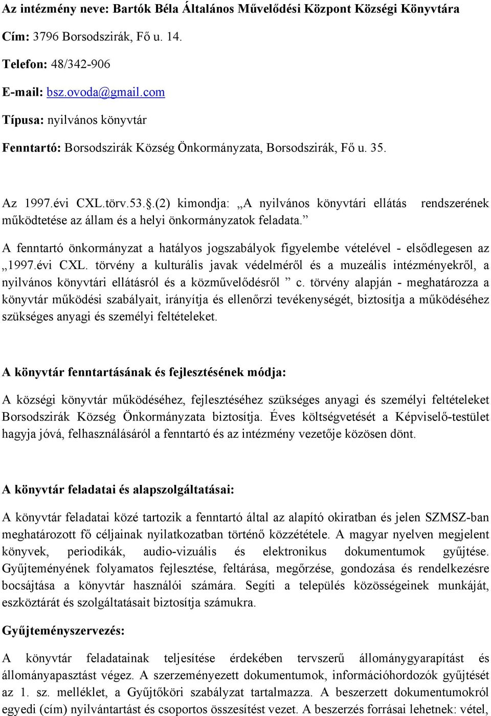 .(2) kimondja: A nyilvános könyvtári ellátás rendszerének működtetése az állam és a helyi önkormányzatok feladata.