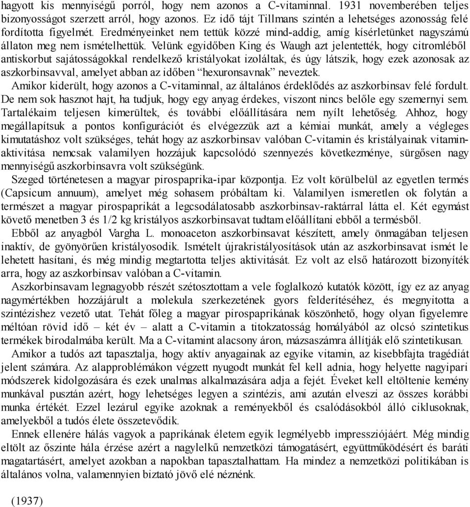 Velünk egyidőben King és Waugh azt jelentették, hogy citromléből antiskorbut sajátosságokkal rendelkező kristályokat izoláltak, és úgy látszik, hogy ezek azonosak az aszkorbinsavval, amelyet abban az