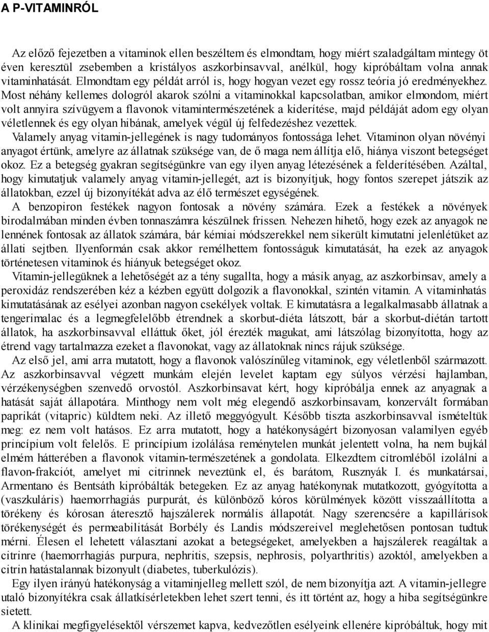 Most néhány kellemes dologról akarok szólni a vitaminokkal kapcsolatban, amikor elmondom, miért volt annyira szívügyem a flavonok vitamintermészetének a kiderítése, majd példáját adom egy olyan