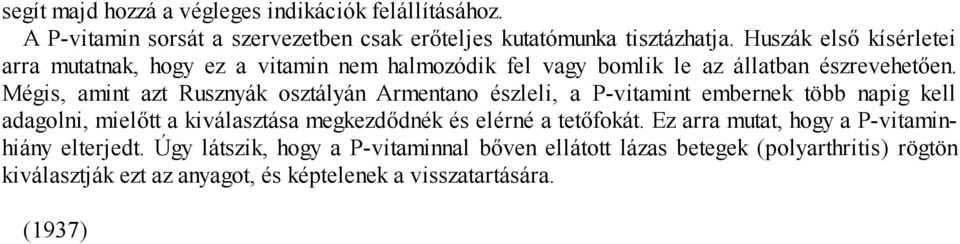 Mégis, amint azt Rusznyák osztályán Armentano észleli, a P-vitamint embernek több napig kell adagolni, mielőtt a kiválasztása megkezdődnék és elérné a