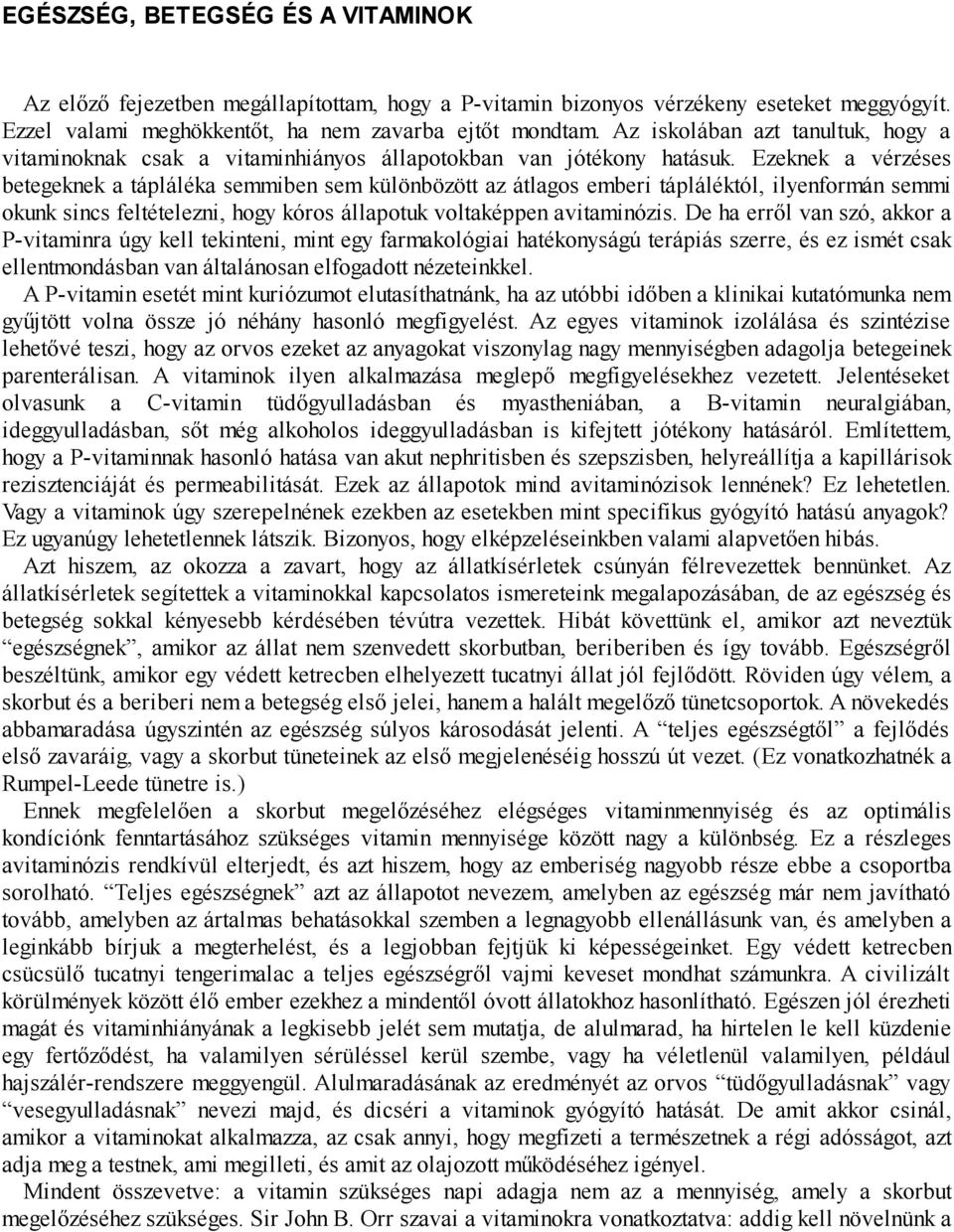 Ezeknek a vérzéses betegeknek a tápláléka semmiben sem különbözött az átlagos emberi tápláléktól, ilyenformán semmi okunk sincs feltételezni, hogy kóros állapotuk voltaképpen avitaminózis.