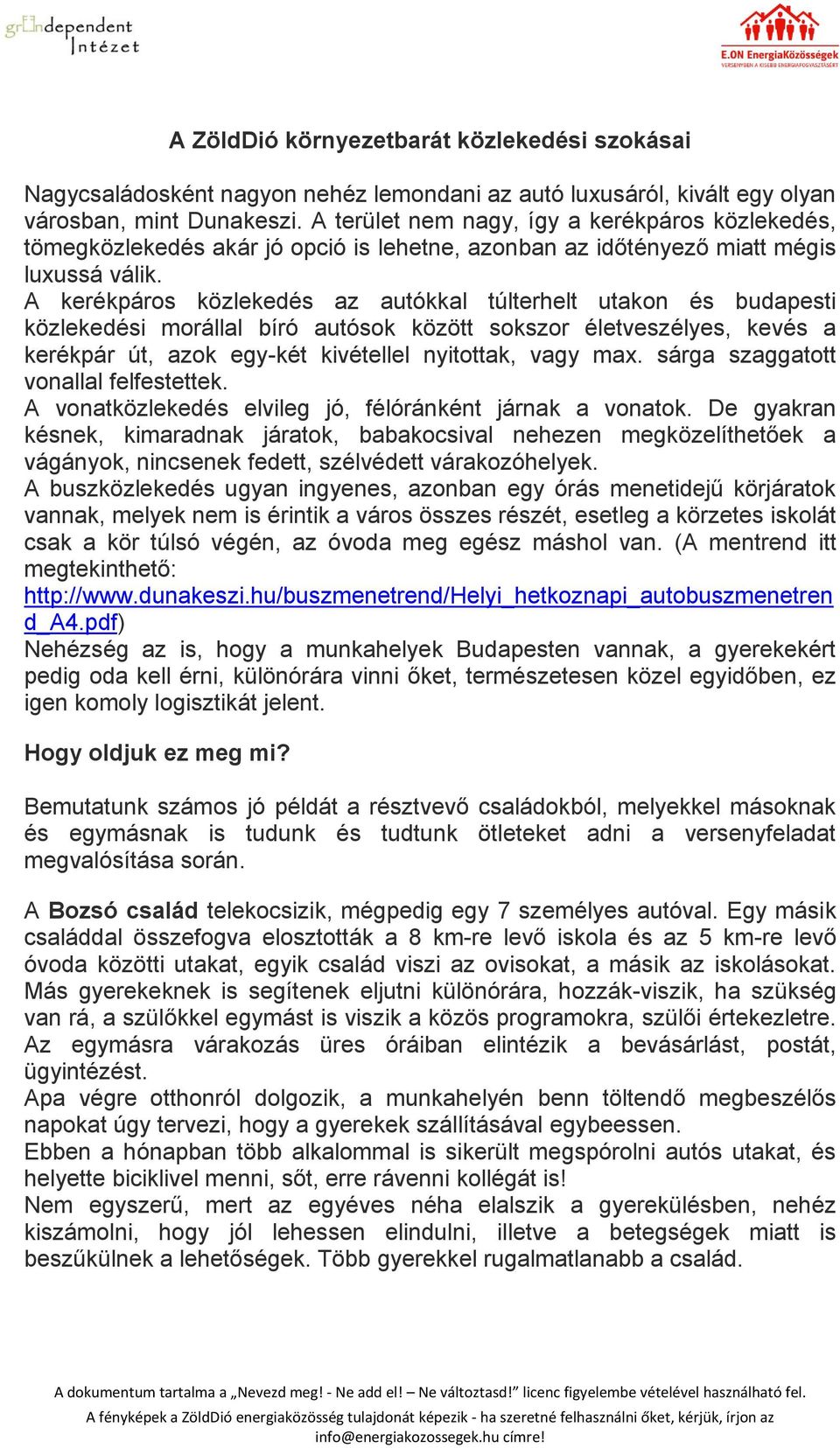 A kerékpáros közlekedés az autókkal túlterhelt utakon és budapesti közlekedési morállal bíró autósok között sokszor életveszélyes, kevés a kerékpár út, azok egy-két kivétellel nyitottak, vagy max.