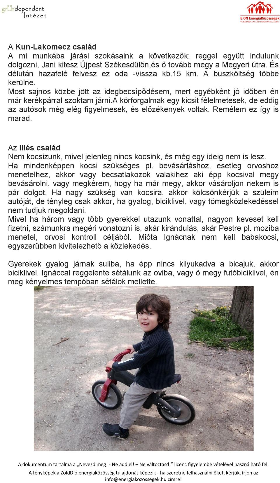 a körforgalmak egy kicsit félelmetesek, de eddig az autósok még elég figyelmesek, és előzékenyek voltak. Remélem ez így is marad.