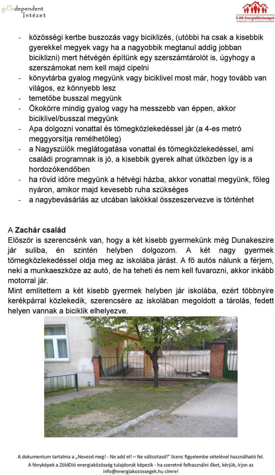 van éppen, akkor biciklivel/busszal megyünk - Apa dolgozni vonattal és tömegközlekedéssel jár (a 4-es metró meggyorsítja remélhetőleg) - a Nagyszülők meglátogatása vonattal és tömegközlekedéssel, ami