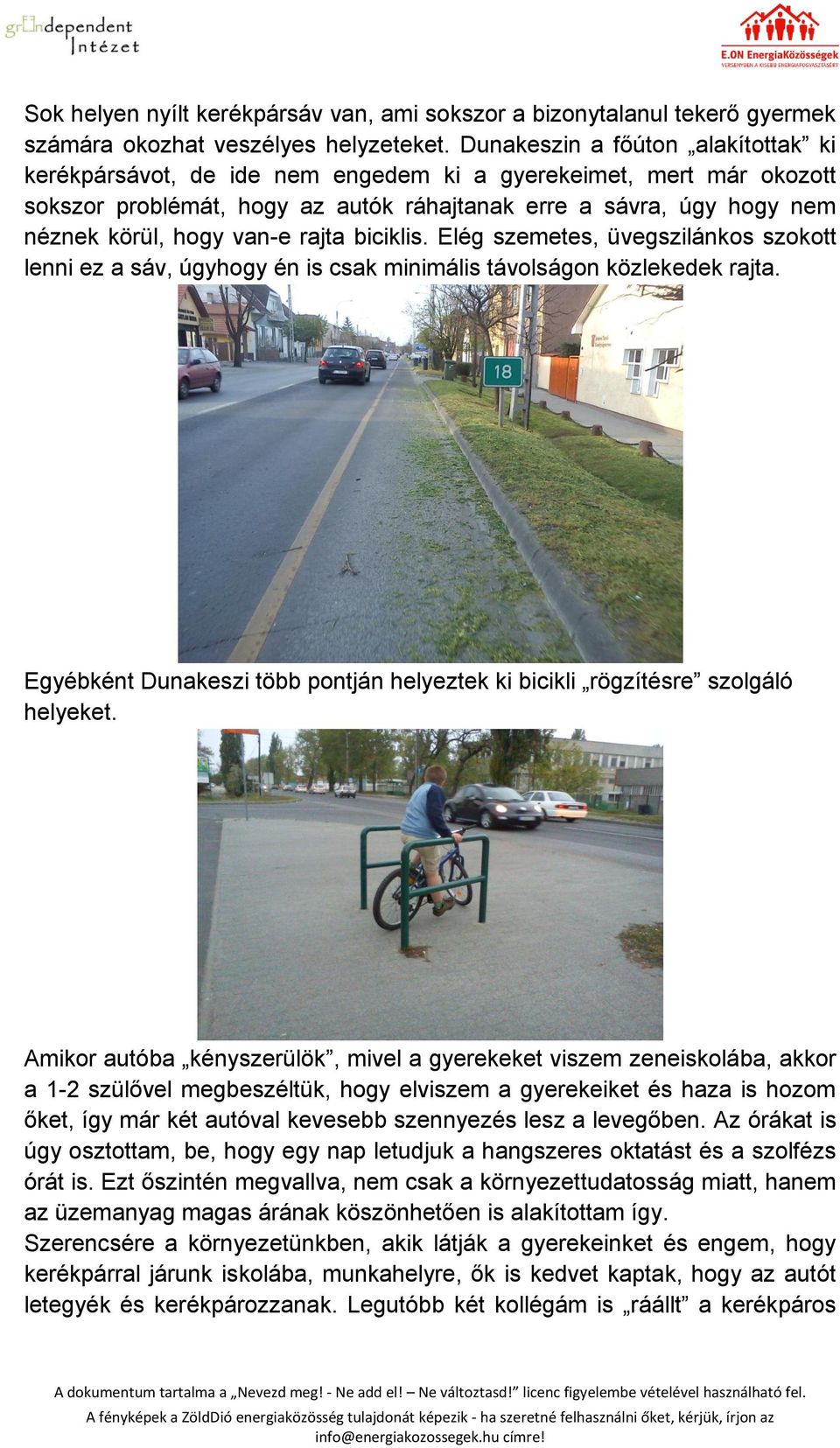 rajta biciklis. Elég szemetes, üvegszilánkos szokott lenni ez a sáv, úgyhogy én is csak minimális távolságon közlekedek rajta.