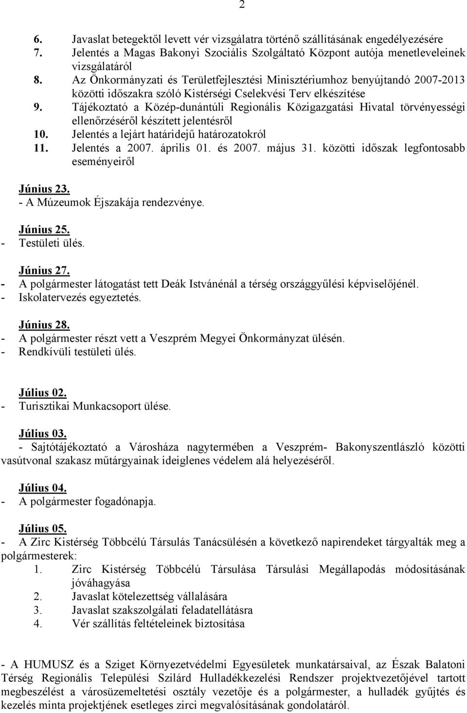 Tájékoztató a Közép-dunántúli Regionális Közigazgatási Hivatal törvényességi ellenőrzéséről készített jelentésről 10. Jelentés a lejárt határidejű határozatokról 11. Jelentés a 2007. április 01.