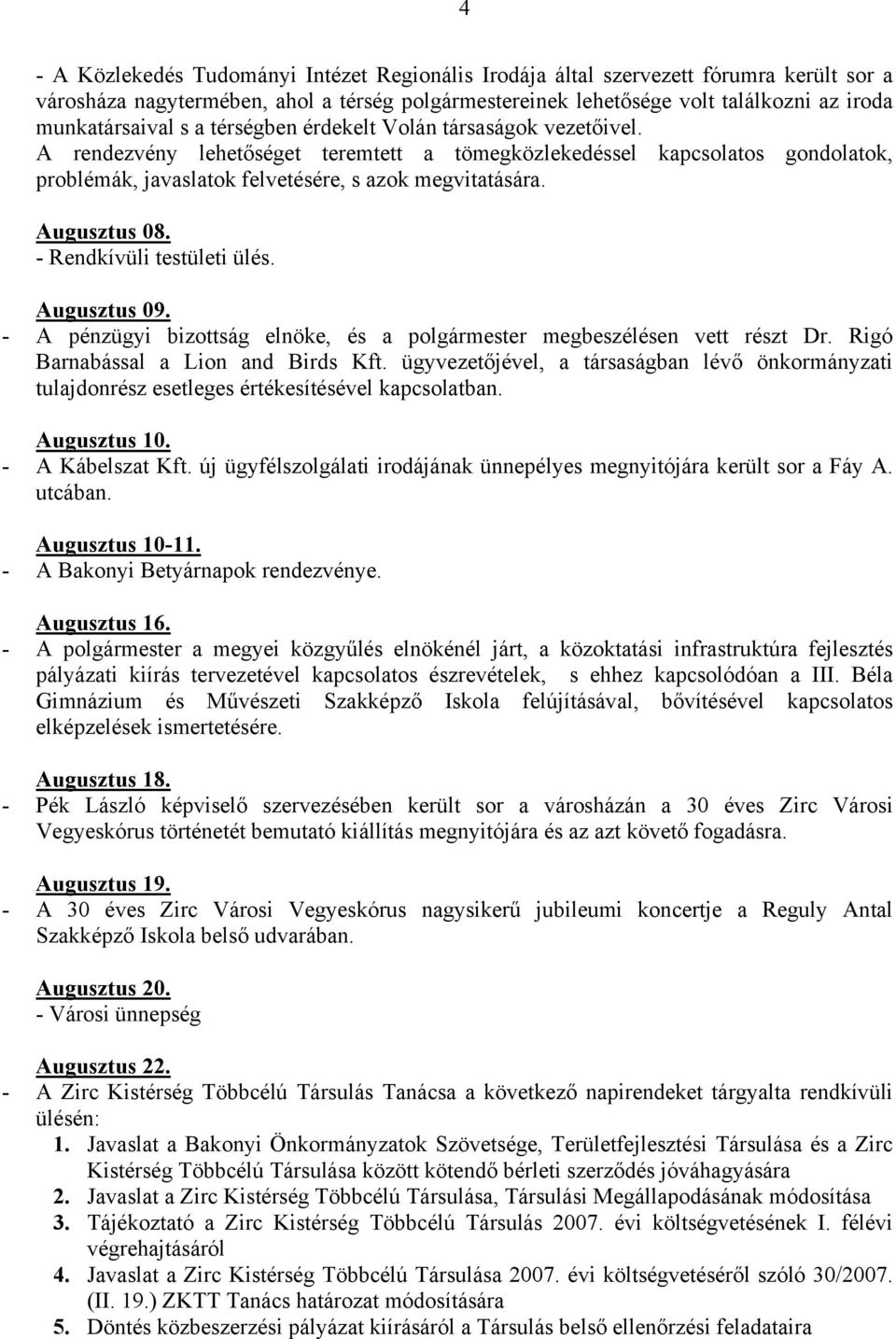 Augusztus 08. Augusztus 09. - A pénzügyi bizottság elnöke, és a polgármester megbeszélésen vett részt Dr. Rigó Barnabással a Lion and Birds Kft.