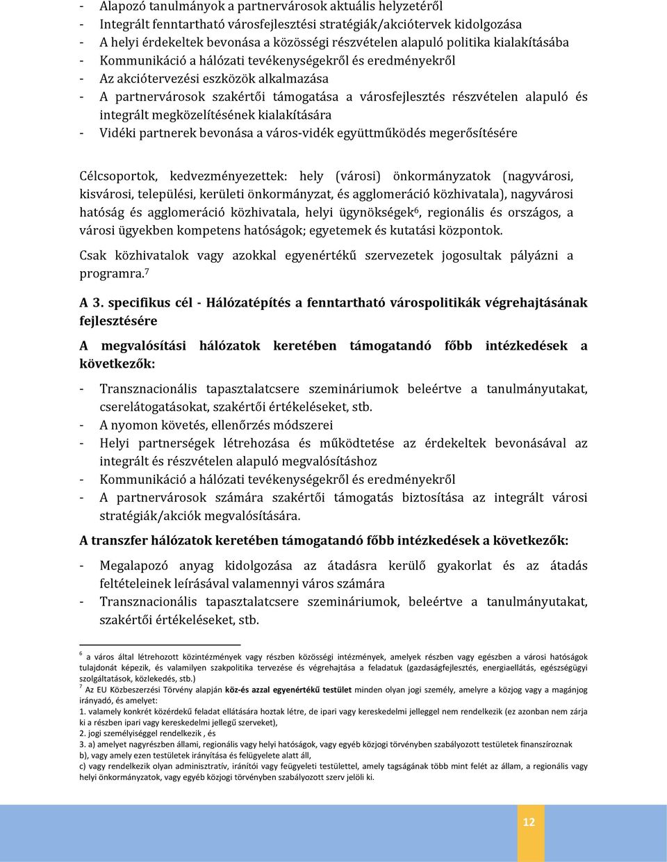 alapuló és integrált megközelítésének kialakítására - Vidéki partnerek bevonása a város vidék együttműködés megerősítésére Célcsoportok, kedvezményezettek: hely (városi) önkormányzatok (nagyvárosi,