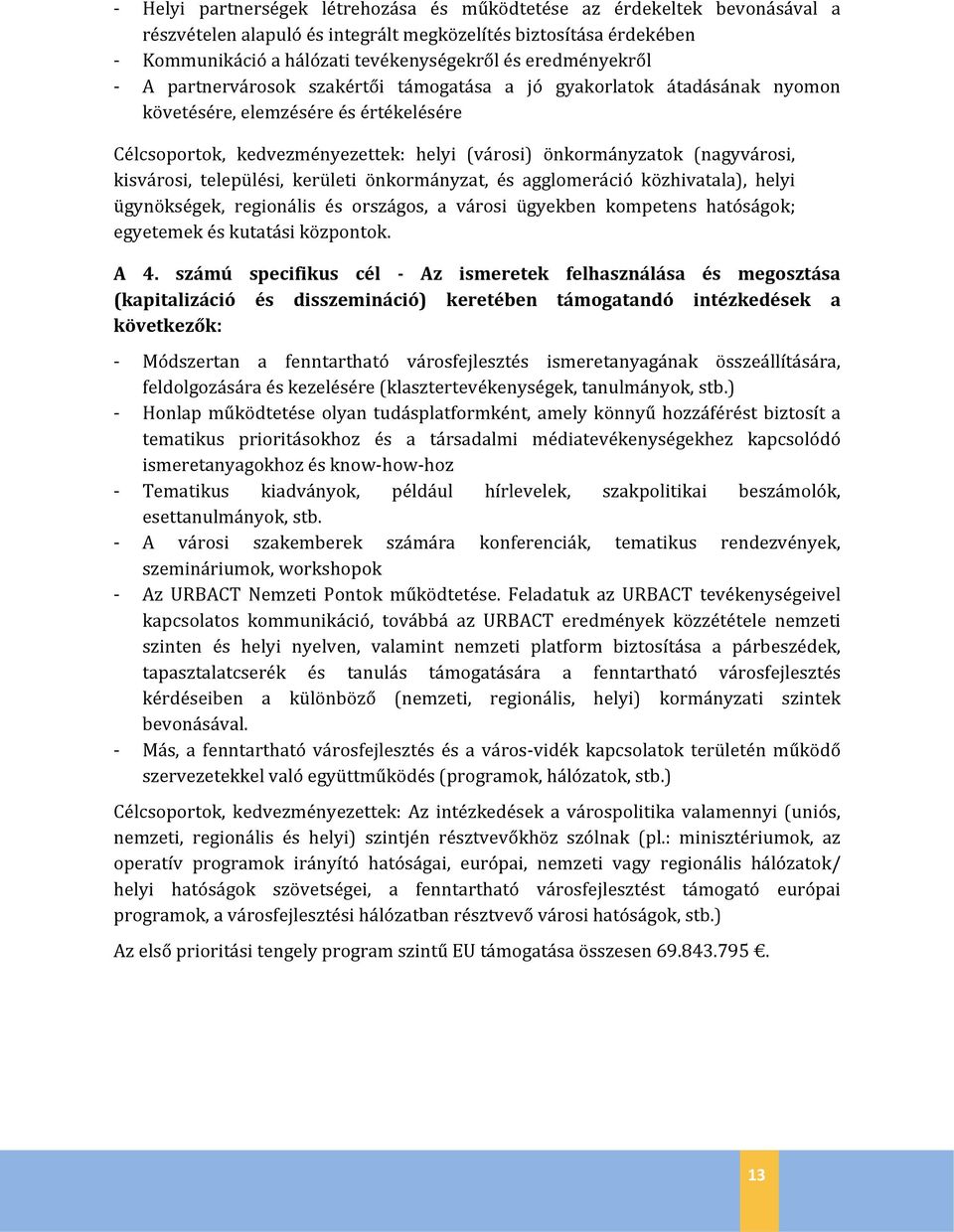 (nagyvárosi, kisvárosi, települési, kerületi önkormányzat, és agglomeráció közhivatala), helyi ügynökségek, regionális és országos, a városi ügyekben kompetens hatóságok; egyetemek és kutatási