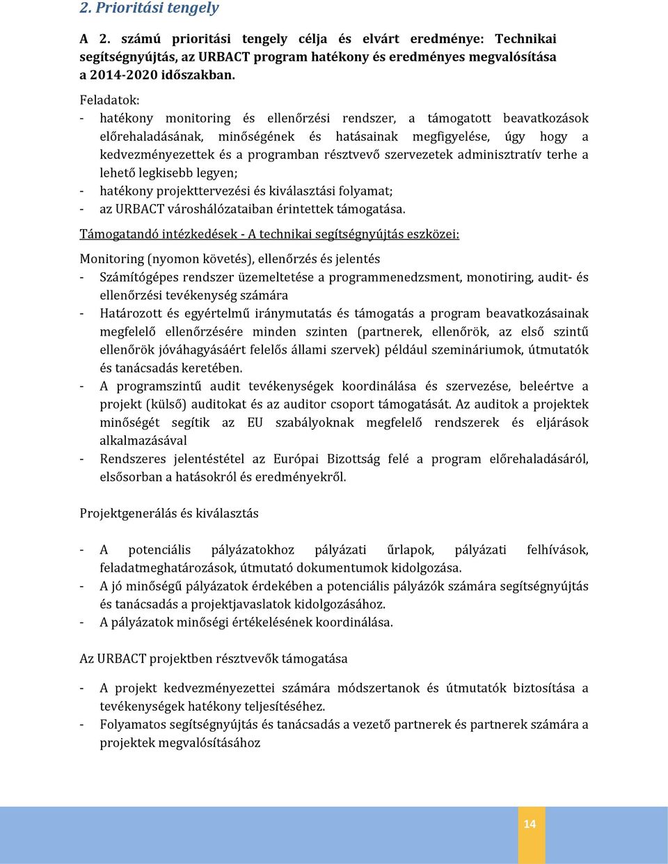 szervezetek adminisztratív terhe a lehető legkisebb legyen; - hatékony projekttervezési és kiválasztási folyamat; - az URBACT városhálózataiban érintettek támogatása.