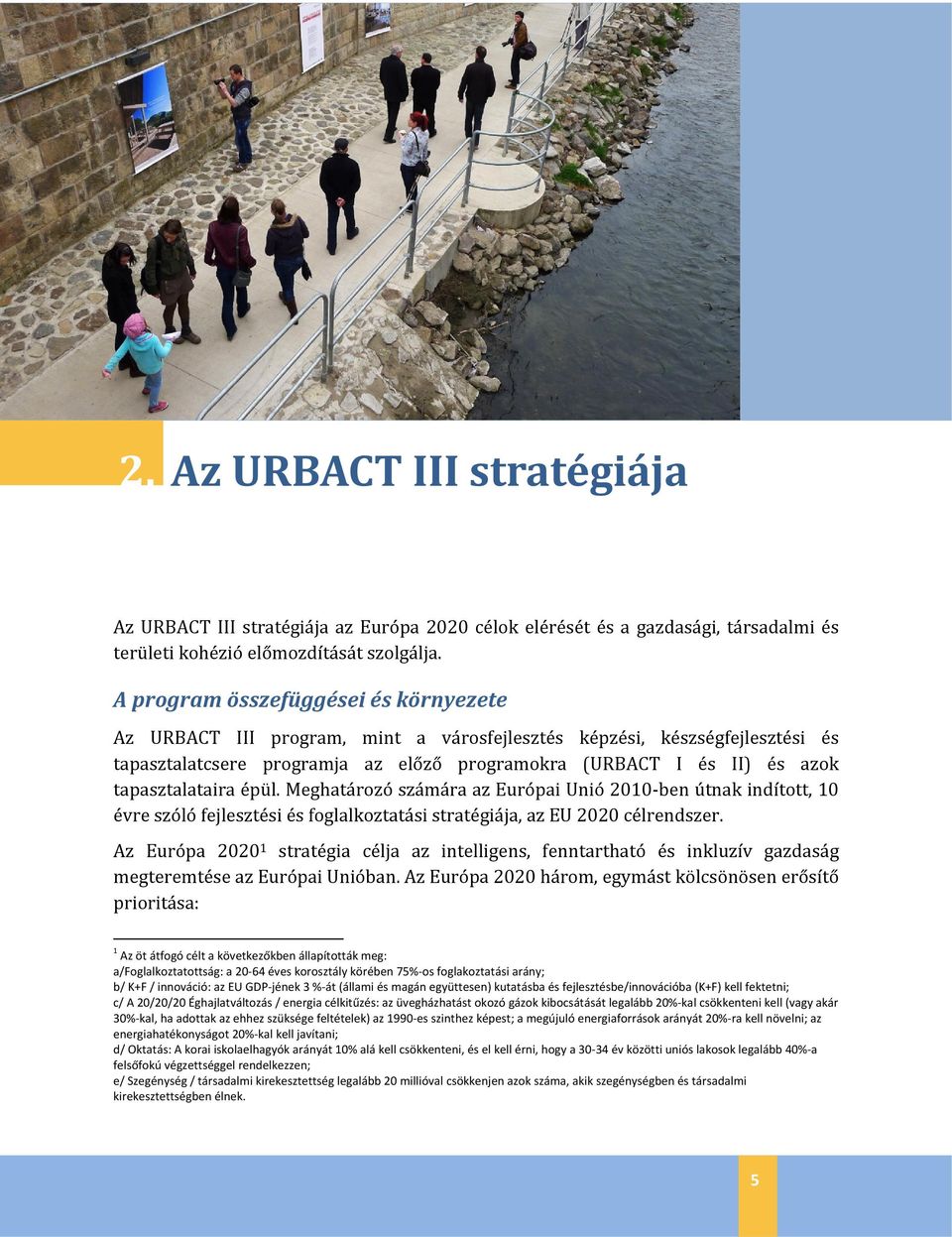 tapasztalataira épül. Meghatározó számára az Európai Unió 2010 ben útnak indított, 10 évre szóló fejlesztési és foglalkoztatási stratégiája, az EU 2020 célrendszer.