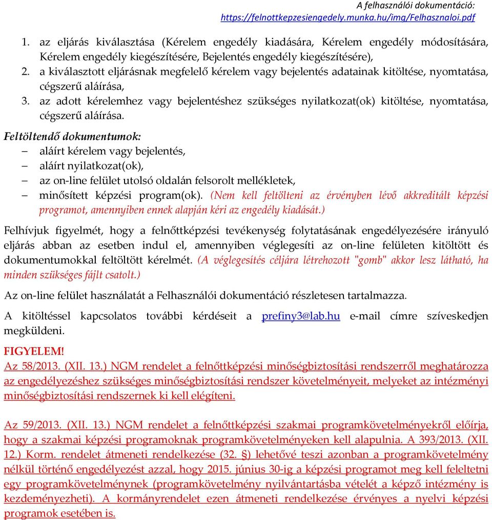 az adott kérelemhez vagy bejelentéshez szükséges nyilatkozat(ok) kitöltése, nyomtatása, cégszerű aláírása.