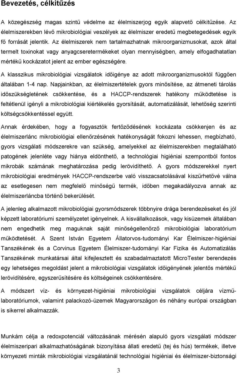 Az élelmiszerek nem tartalmazhatnak mikroorganizmusokat, azok által termelt toxinokat vagy anyagcseretermékeket olyan mennyiségben, amely elfogadhatatlan mértékű kockázatot jelent az ember
