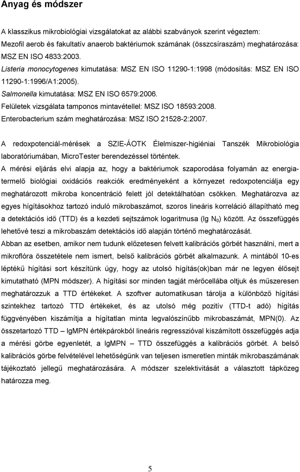 Felületek vizsgálata tamponos mintavétellel: MSZ ISO 18593:2008. Enterobacterium szám meghatározása: MSZ ISO 21528-2:2007.