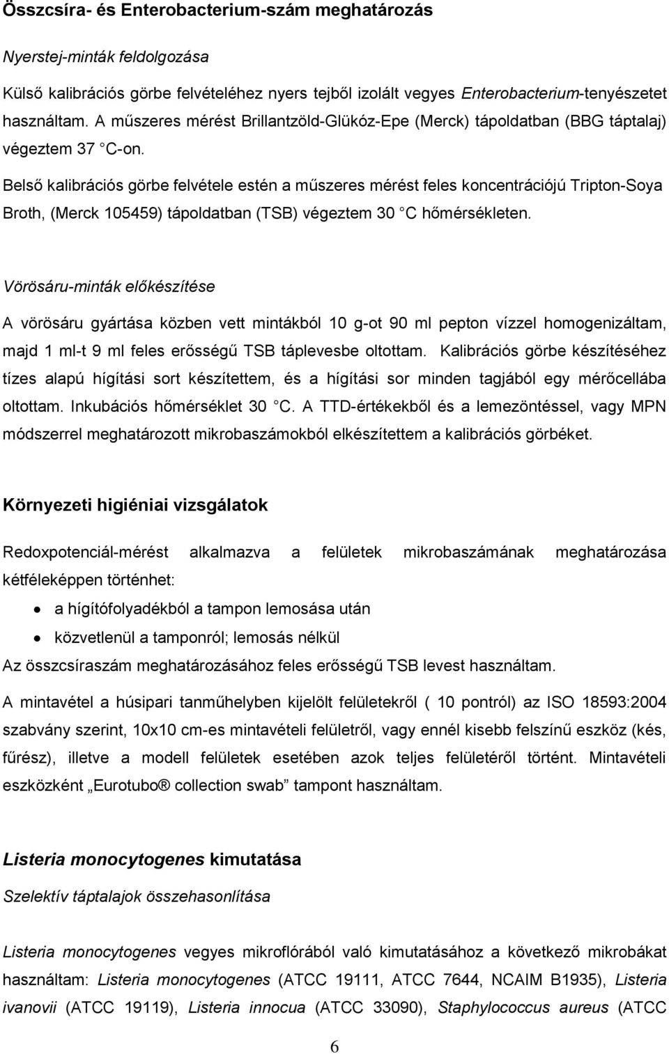 Belső kalibrációs görbe felvétele estén a műszeres mérést feles koncentrációjú Tripton-Soya Broth, (Merck 105459) tápoldatban (TSB) végeztem 30 C hőmérsékleten.