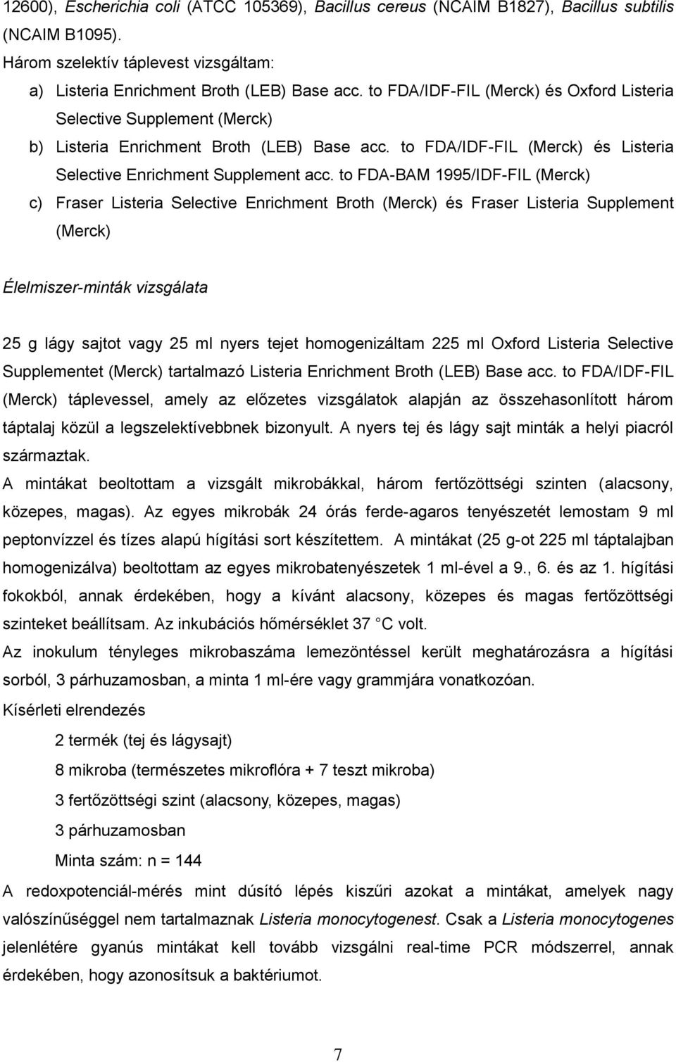 to FDA-BAM 1995/IDF-FIL (Merck) c) Fraser Listeria Selective Enrichment Broth (Merck) és Fraser Listeria Supplement (Merck) Élelmiszer-minták vizsgálata 25 g lágy sajtot vagy 25 ml nyers tejet