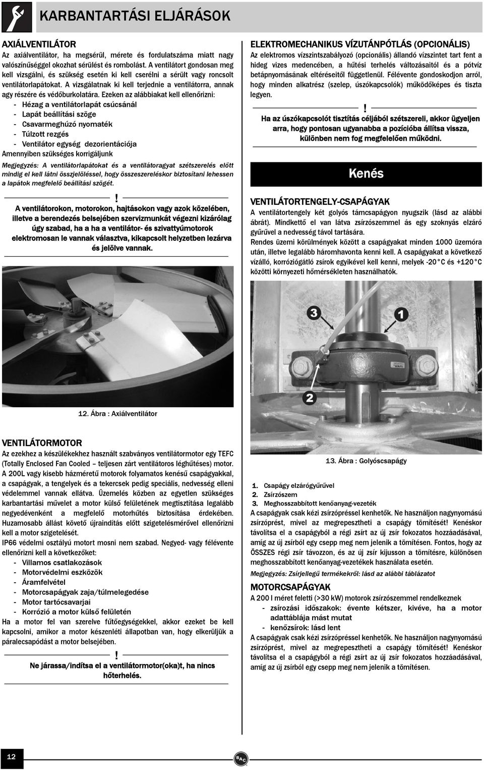 A vizsgálatnak ki kell terjednie a ventilátorra, annak agy részére és védőburkolatára.