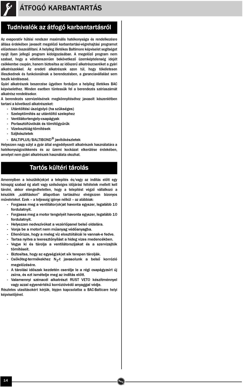 A megelőző program nem szabad, hogy a véletlenszerűen bekövetkező üzemképtelenség idejét csökkentse csupán, hanem biztosítsa az időszerű alkatrészcseréket a gyári alkatrészekkel.