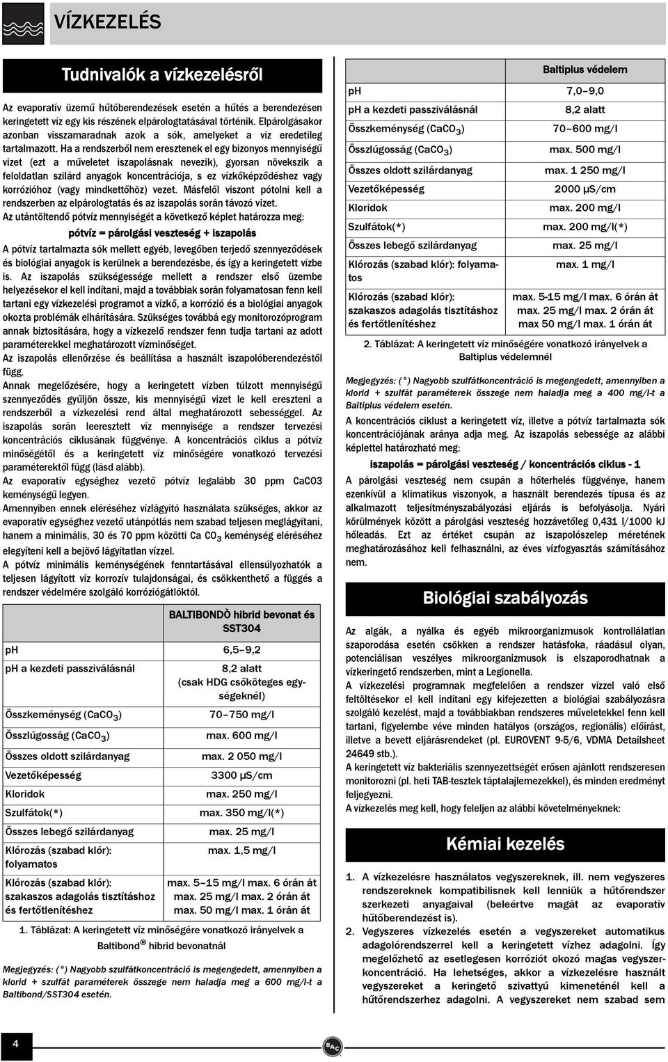 Ha a rendszerből nem eresztenek el egy bizonyos mennyiségű vizet (ezt a műveletet iszapolásnak nevezik), gyorsan növekszik a feloldatlan szilárd anyagok koncentrációja, s ez vízkőképződéshez vagy