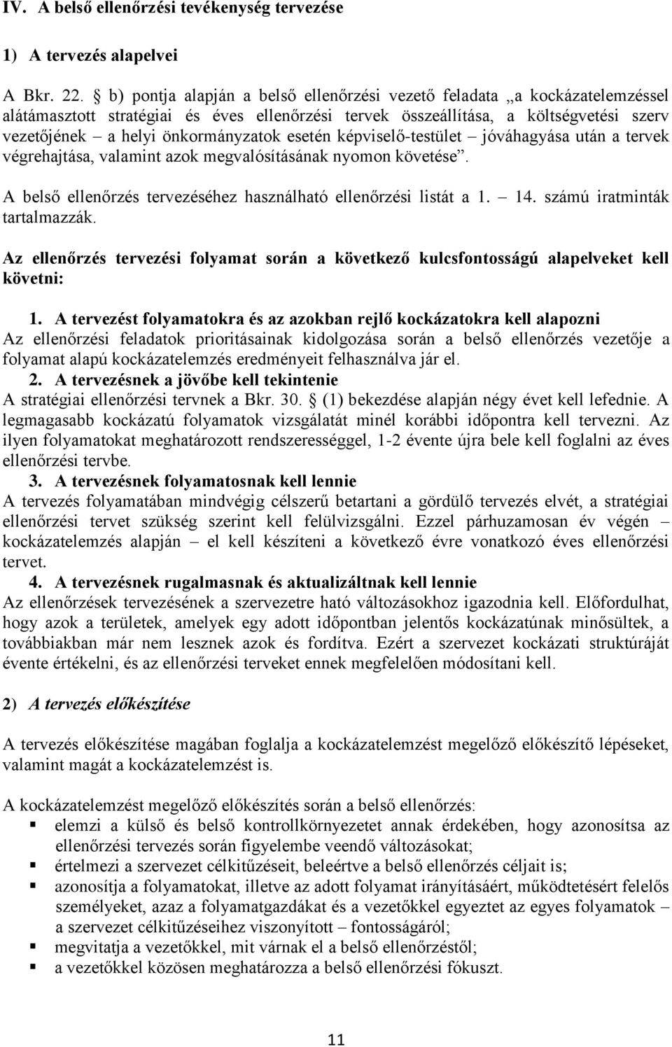 esetén képviselő-testület jóváhagyása után a tervek végrehajtása, valamint azok megvalósításának nyomon követése. A belső ellenőrzés tervezéséhez használható ellenőrzési listát a 1. 14.