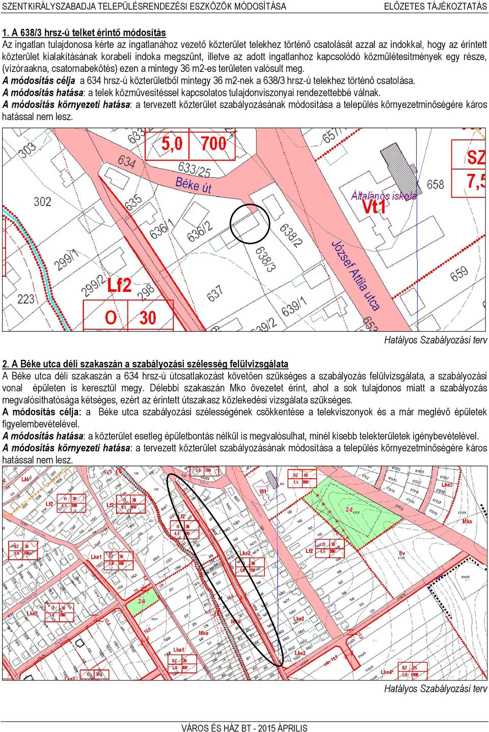 A módosítás célja a 634 hrsz-ú közterületből mintegy 36 m2-nek a 638/3 hrsz-ú telekhez történő csatolása.