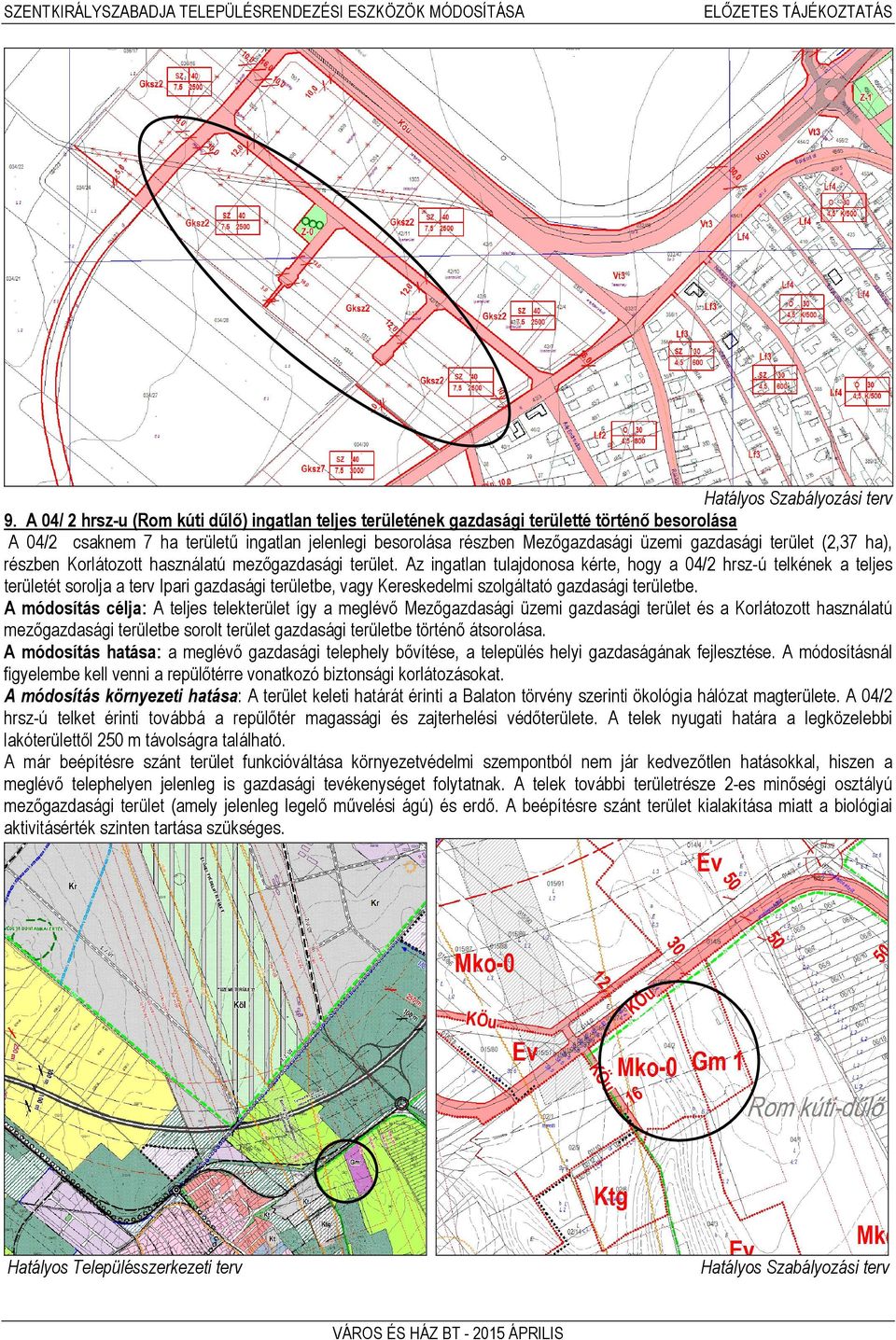 Az ingatlan tulajdonosa kérte, hogy a 04/2 hrsz-ú telkének a teljes területét sorolja a terv Ipari gazdasági területbe, vagy Kereskedelmi szolgáltató gazdasági területbe.