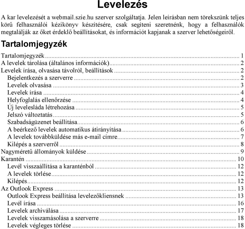 szerver lehetőségeiről. Tartalomjegyzék Tartalomjegyzék... 1 A levelek tárolása (általános információk)... 2 Levelek írása, olvasása távolról, beállítások... 2 Bejelentkezés a szerverre.