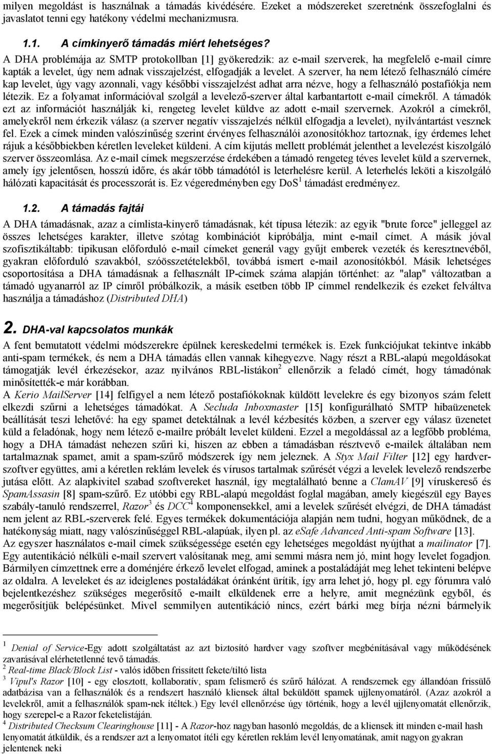 A szerver, ha nem létező felhasználó címére kap levelet, úgy vagy azonnali, vagy későbbi visszajelzést adhat arra nézve, hogy a felhasználó postafiókja nem létezik.
