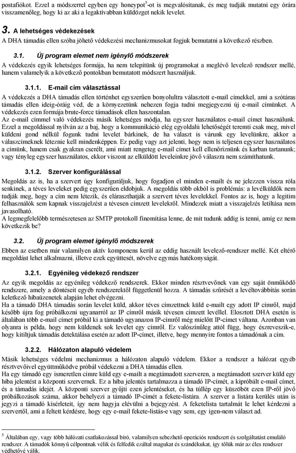 Új program elemet nem igénylő módszerek A védekezés egyik lehetséges formája, ha nem telepítünk új programokat a meglévő levelező rendszer mellé, hanem valamelyik a következő pontokban bemutatott