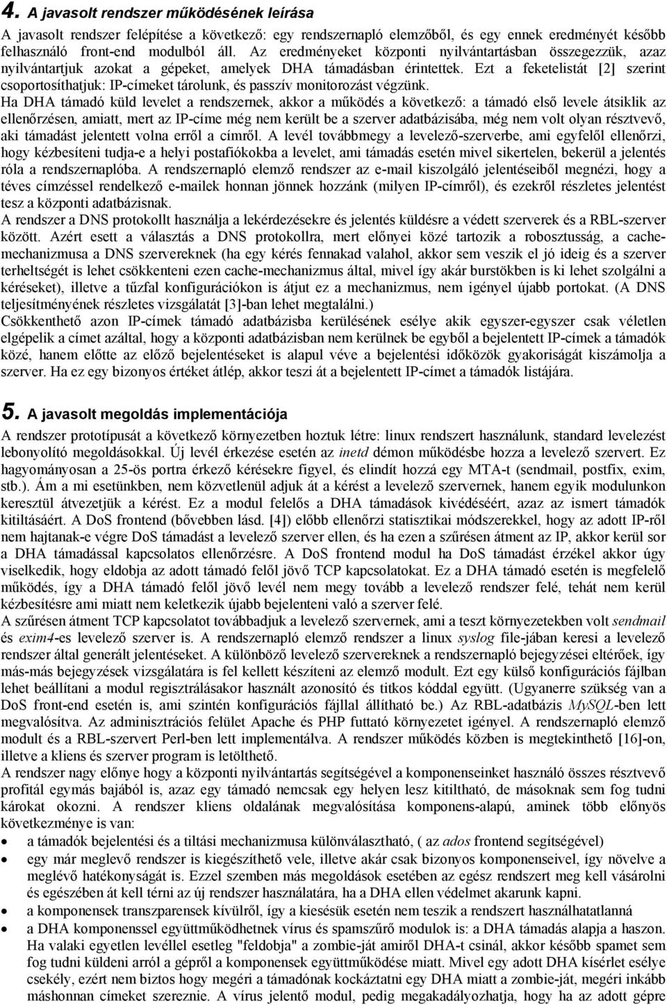 Ezt a feketelistát [2] szerint csoportosíthatjuk: IP-címeket tárolunk, és passzív monitorozást végzünk.