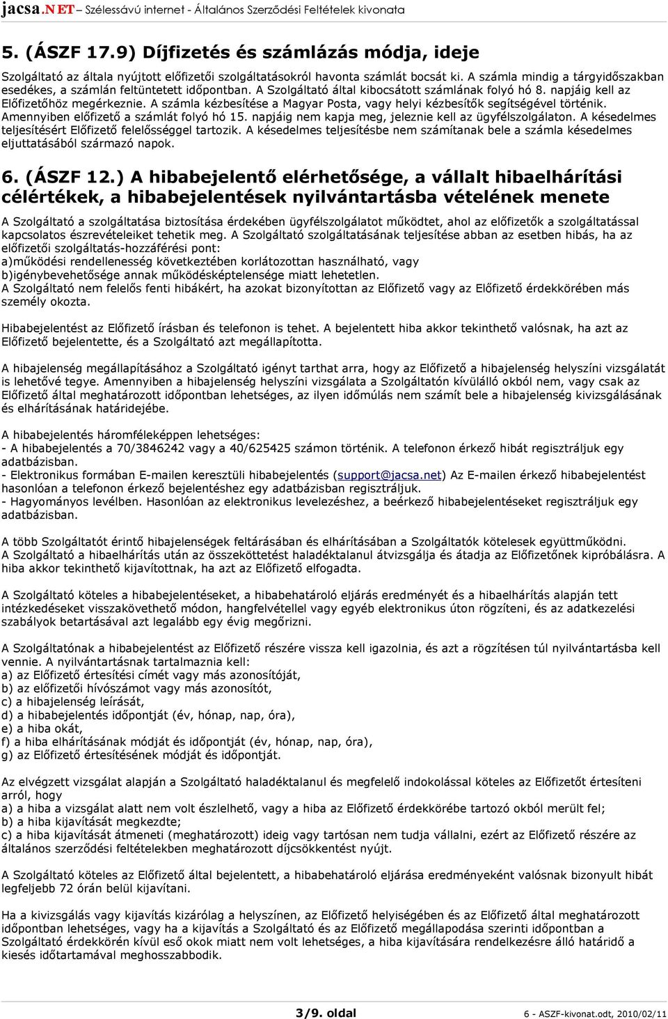 A számla kézbesítése a Magyar Posta, vagy helyi kézbesítők segítségével történik. Amennyiben előfizető a számlát folyó hó 15. napjáig nem kapja meg, jeleznie kell az ügyfélszolgálaton.