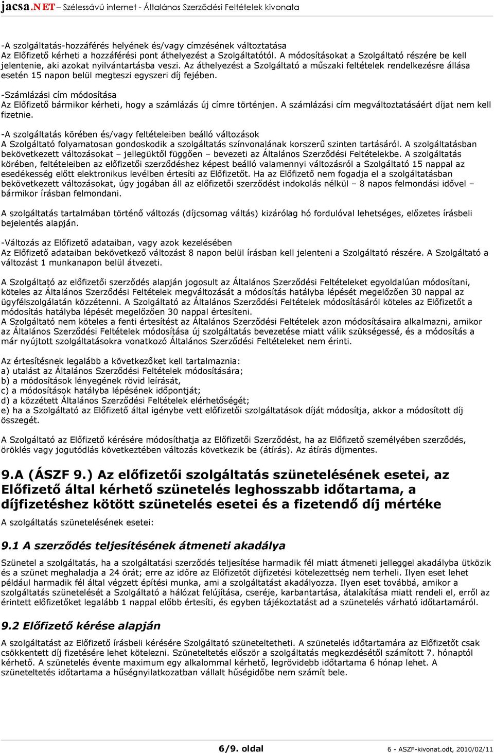 Az áthelyezést a Szolgáltató a műszaki feltételek rendelkezésre állása esetén 15 napon belül megteszi egyszeri díj fejében.