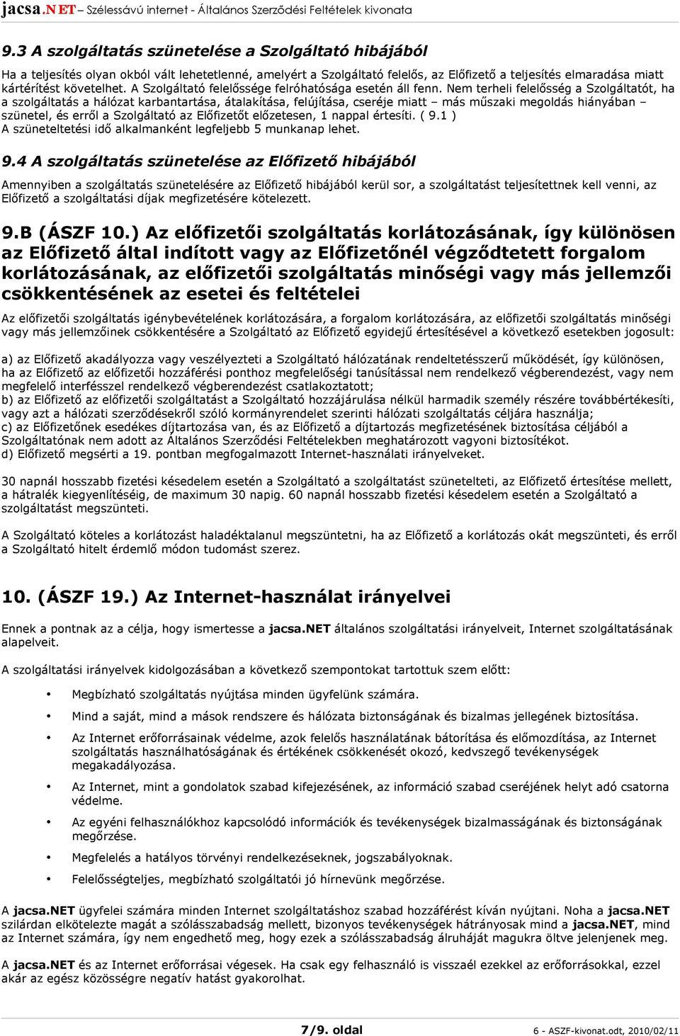 Nem terheli felelősség a Szolgáltatót, ha a szolgáltatás a hálózat karbantartása, átalakítása, felújítása, cseréje miatt más műszaki megoldás hiányában szünetel, és erről a Szolgáltató az Előfizetőt