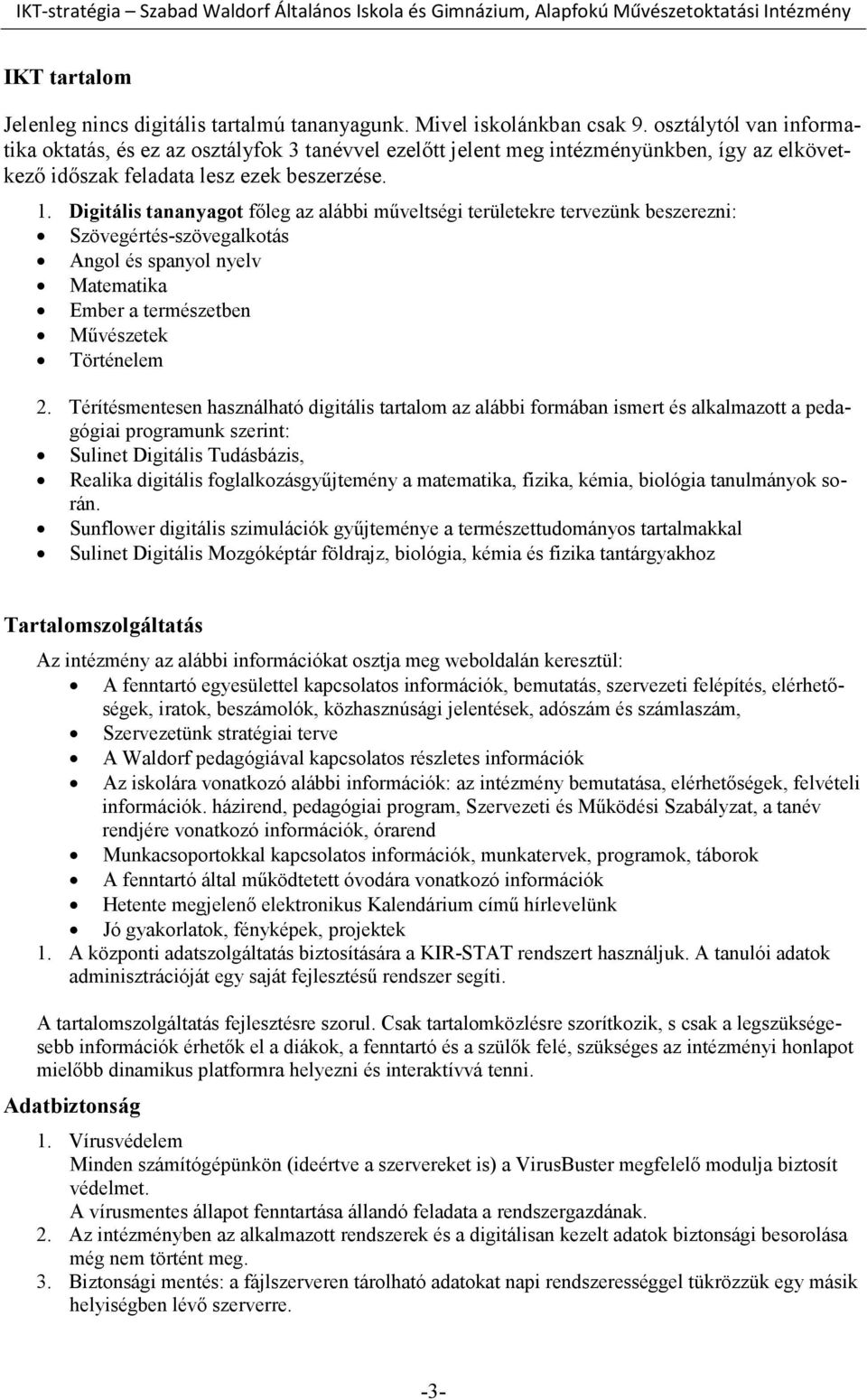 Digitális tananyagot főleg az alábbi műveltségi területekre tervezünk beszerezni: Szövegértés-szövegalkotás Angol és spanyol nyelv Matematika Ember a természetben Művészetek Történelem 2.