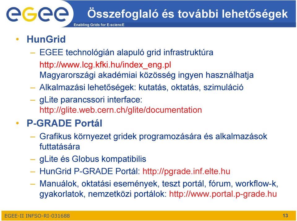 ch/glite/documentation ch/glite/documentation P-GRADE Portál Grafikus környezet gridek programozására és alkalmazások futtatására glite és Globus kompatibilis HunGrid