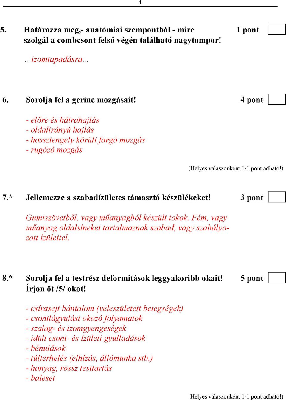 3 pont Gumiszövetbıl, vagy mőanyagból készült tokok. Fém, vagy mőanyag oldalsíneket tartalmaznak szabad, vagy szabályozott ízülettel. 8.* Sorolja fel a testrész deformitások leggyakoribb okait!