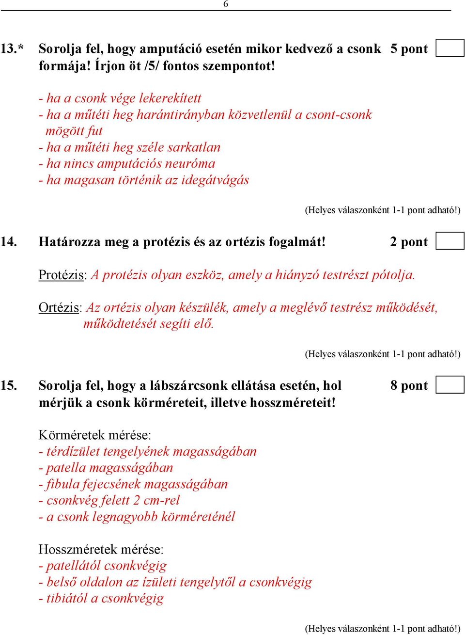 idegátvágás 14. Határozza meg a protézis és az ortézis fogalmát! 2 pont Protézis: A protézis olyan eszköz, amely a hiányzó testrészt pótolja.