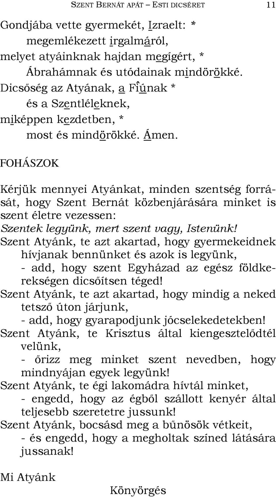 FOHÁSZOK Kérjük mennyei Atyánkat, minden szentség forrását, hogy Szent Bernát közbenjárására minket is szent életre vezessen: Szentek legyünk, mert szent vagy, Istenünk!