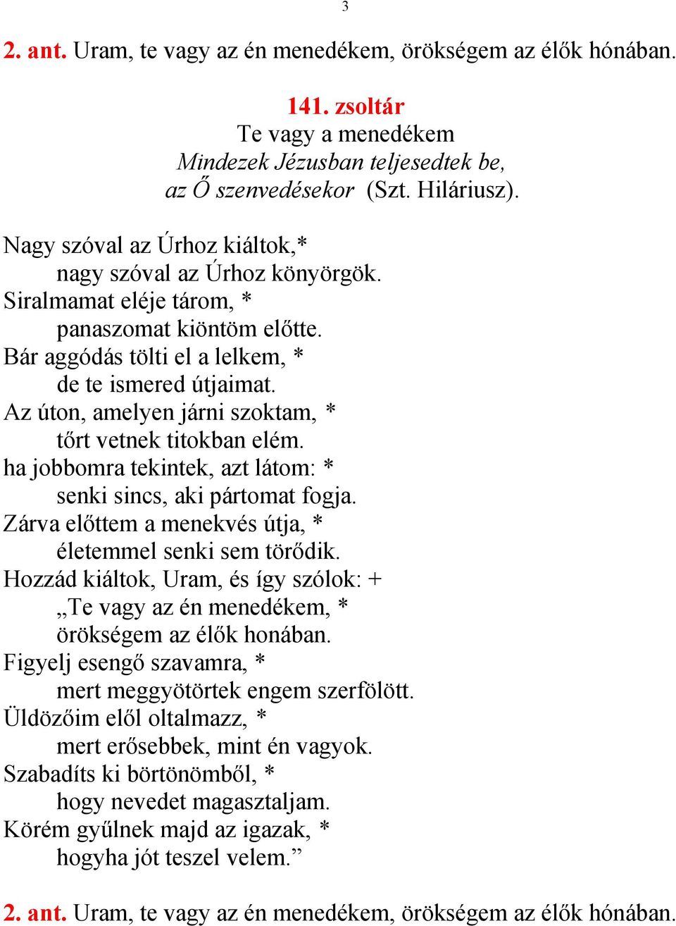 Az úton, amelyen járni szoktam, * tőrt vetnek titokban elém. ha jobbomra tekintek, azt látom: * senki sincs, aki pártomat fogja. Zárva előttem a menekvés útja, * életemmel senki sem törődik.