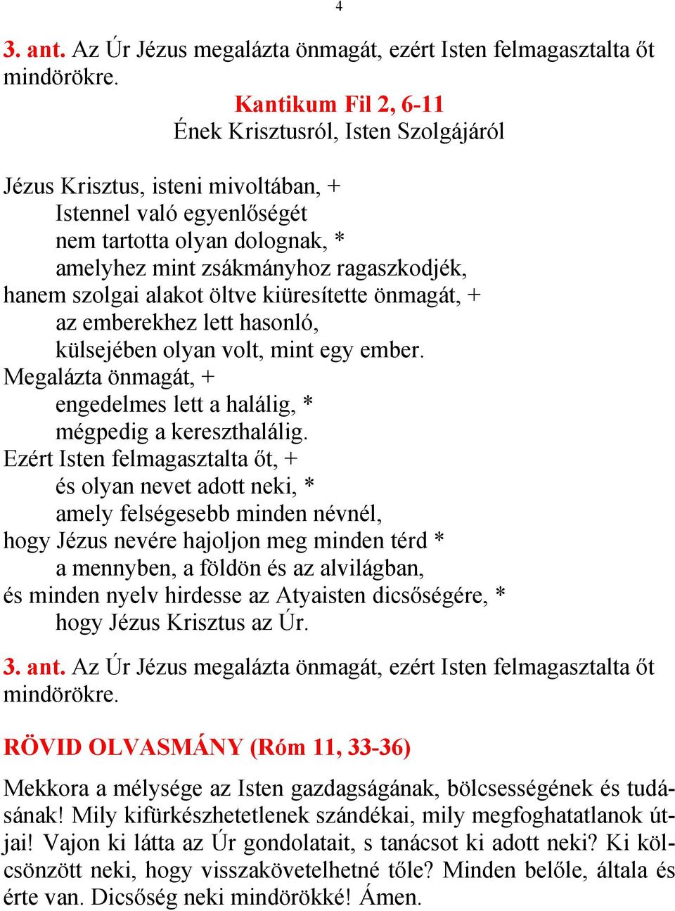 szolgai alakot öltve kiüresítette önmagát, + az emberekhez lett hasonló, külsejében olyan volt, mint egy ember. Megalázta önmagát, + engedelmes lett a halálig, * mégpedig a kereszthalálig.