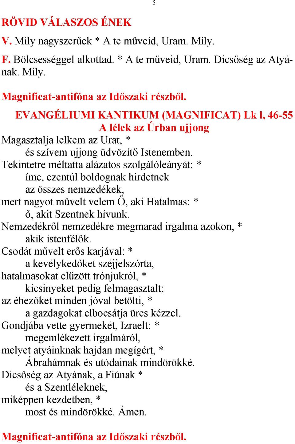 Tekintetre méltatta alázatos szolgálóleányát: * íme, ezentúl boldognak hirdetnek az összes nemzedékek, mert nagyot művelt velem Ő, aki Hatalmas: * ő, akit Szentnek hívunk.