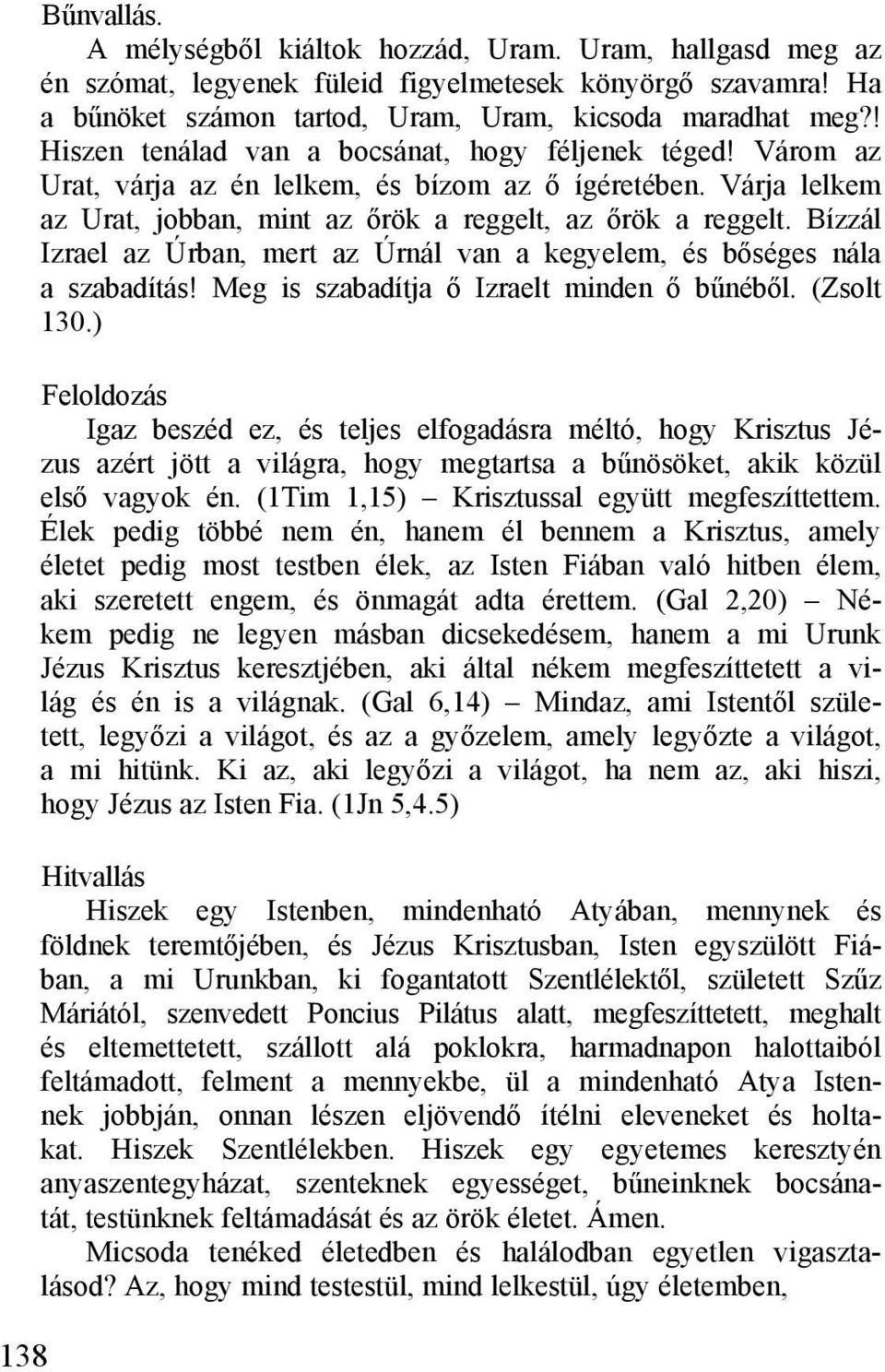 Bízzál Izrael az Úrban, mert az Úrnál van a kegyelem, és bőséges nála a szabadítás! Meg is szabadítja ő Izraelt minden ő bűnéből. (Zsolt 130.